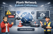 Planlı Network Bakım Çalışması